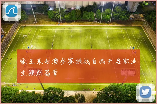 张王来赴澳参赛挑战自我开启职业生涯新篇章