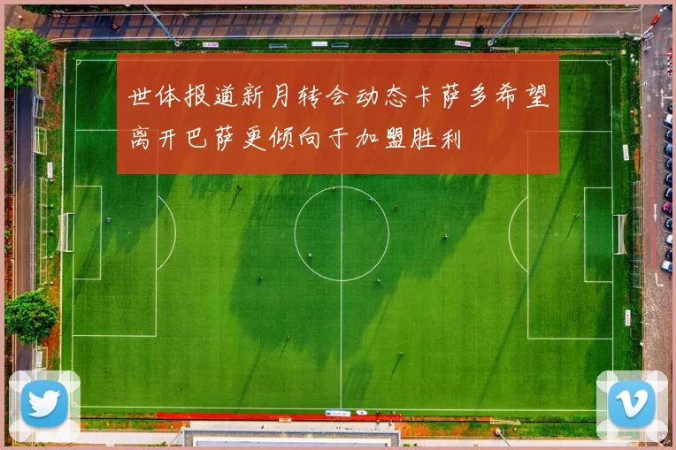 世体报道新月转会动态卡萨多希望离开巴萨更倾向于加盟胜利